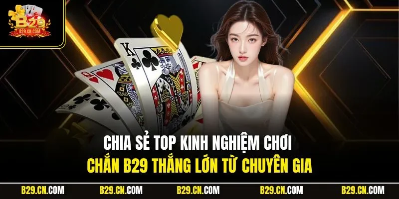 Chia sẻ top kinh nghiệm chơi chắn B29 thắng lớn từ chuyên gia
