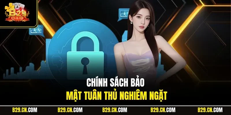 Chính sách bảo mật tuân thủ nghiêm ngặt