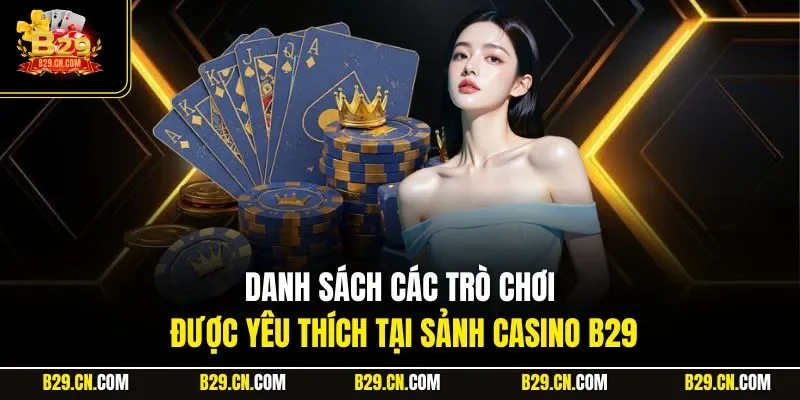 Danh sách các trò chơi được yêu thích tại sảnh Casino B29