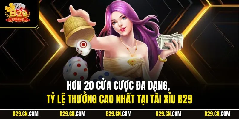Hơn 20 cửa cược đa dạng, tỷ lệ thưởng cao nhất tại tài xỉu B29