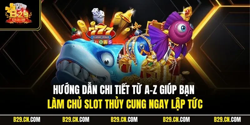 Hướng dẫn chi tiết từ A-Z giúp bạn làm chủ slot Thủy Cung ngay lập tức