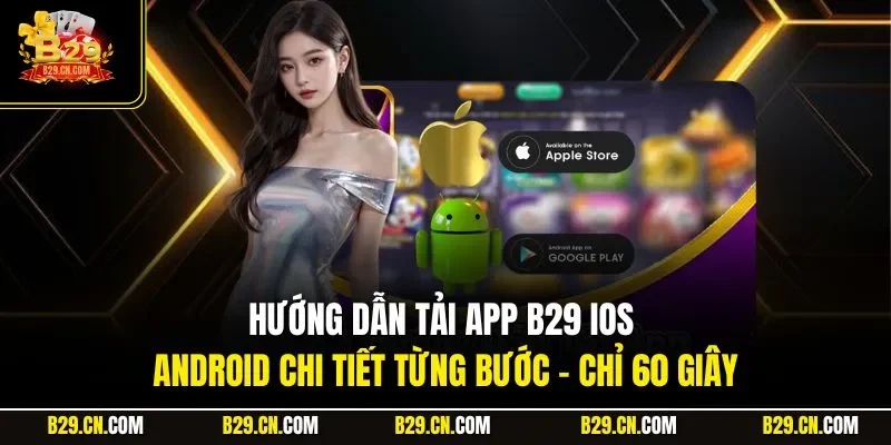 Hướng dẫn tải app B29 iOS -  Android chi tiết từng bước – chỉ 60 giây