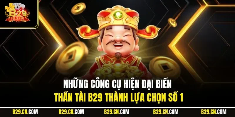 Những công cụ hiện đại biến thần tài B29 thành lựa chọn số 1
