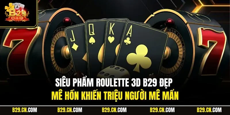 Siêu phẩm Roulette 3D B29 đẹp mê hồn khiến triệu người mê mẩn