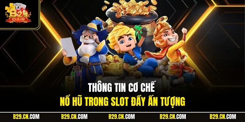 Thông tin cơ chế nổ hũ trong slot đầy ấn tượng