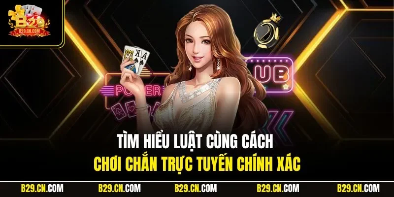 Tìm hiểu luật cùng cách chơi chắn trực tuyến chính xác